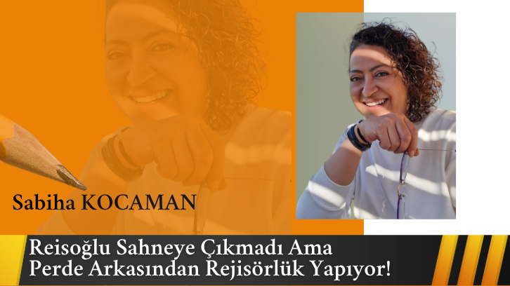 Reisoğlu Sahneye Çıkmadı Ama Perde Arkasından Rejisörlük Yapıyor!