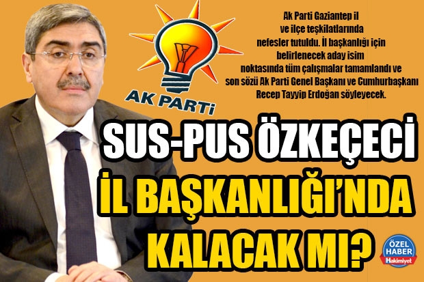 SUS-PUS ÖZKEÇECİ İL BAŞKANLIĞI’NDA KALACAK MI?