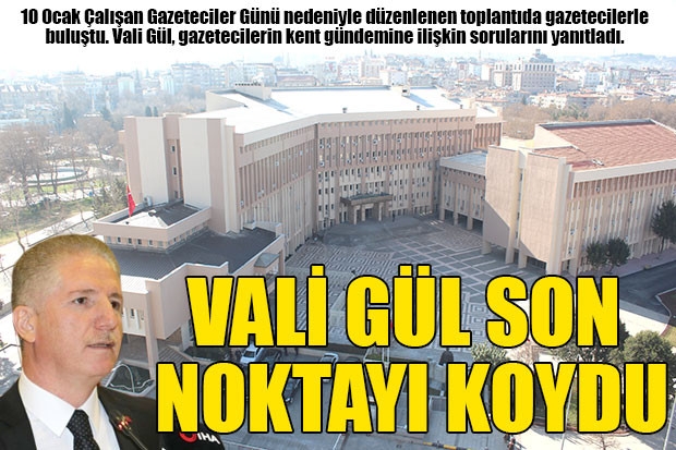 VALİ GÜL SON NOKTAYI KOYDU