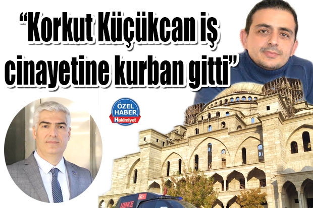 “Korkut Küçükcan iş cinayetine kurban gitti”