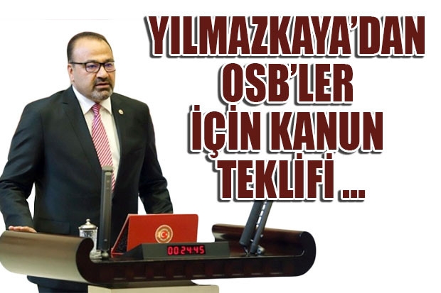 YILMAZKAYA’DAN OSB’LER İÇİN KANUN TEKLİFİ …