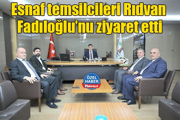 Esnaf temsilcileri Rıdvan Fadıloğlu’nu ziyaret etti