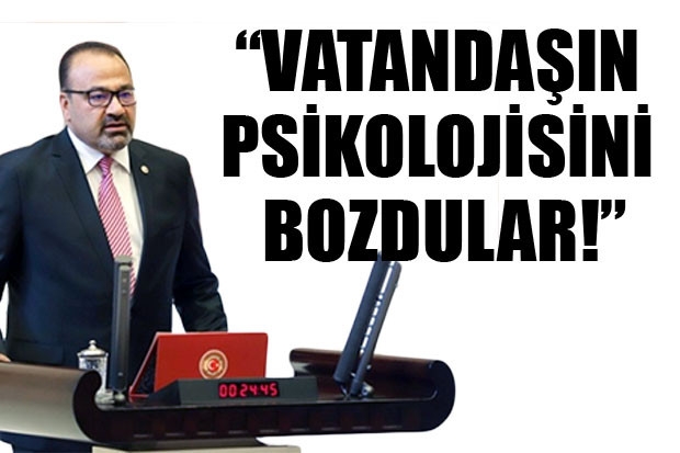 “VATANDAŞIN PSİKOLOJİSİNİ BOZDULAR!”