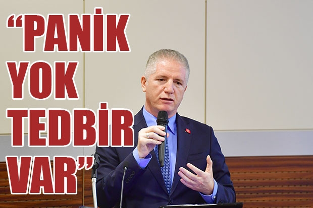 “PANİK YOK TEDBİR VAR”