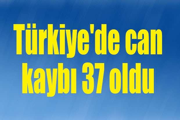 Türkiye'de can kaybı 37 oldu