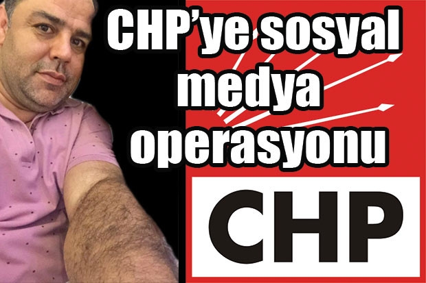 CHP’ye sosyal medya operasyonu