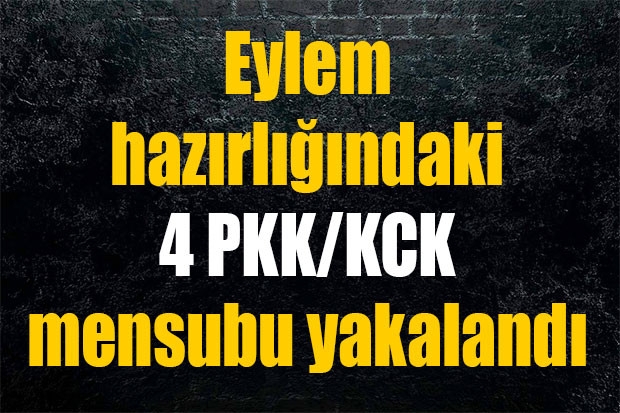 Eylem hazırlığındaki 4 PKK/KCK mensubu yakalandı