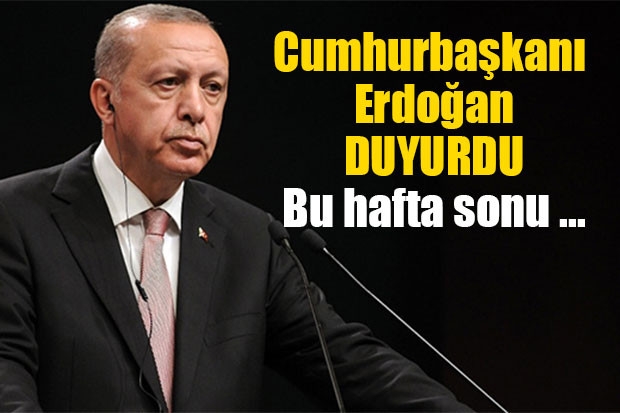 Cumhurbaşkanı Erdoğan DUYURDU: Bu hafta sonu...