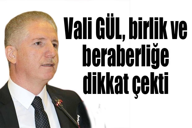 Vali GÜL, birlik ve beraberliğe dikkat çekti