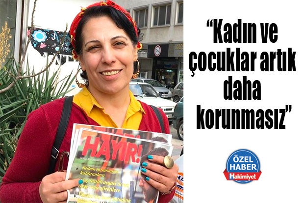 “Kadın ve çocuklar artık daha korunmasız”