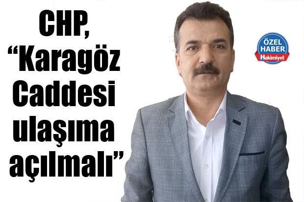 CHP, “Karagöz Caddesi ulaşıma açılmalı”