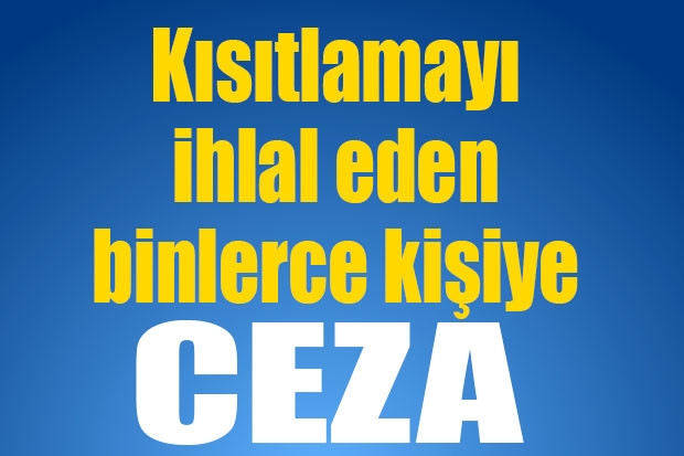 Kısıtlamayı ihlal eden binlerce kişiye ceza