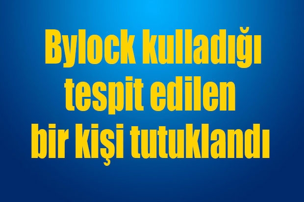 Bylock kulladığı tespit edilen bir kişi tutuklandı