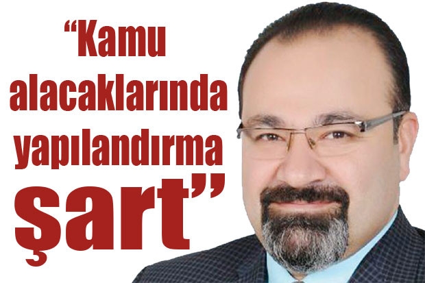 “Kamu alacaklarında yapılandırma şart”