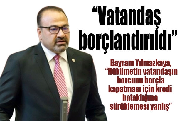 “Vatandaş borçlandırıldı”