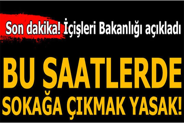 Sokağa çıkma yasağının uygulanacağı saatler belli oldu