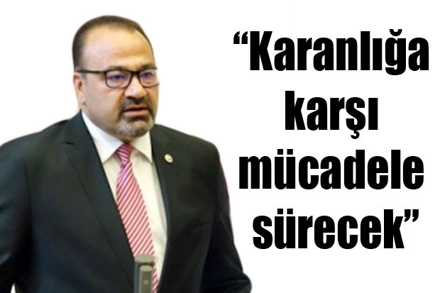 “Karanlığa karşı mücadele sürecek”