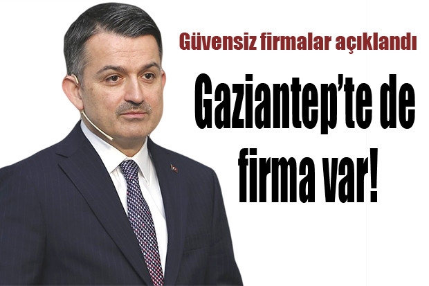 Güvensiz firmalar açıklandı Gaziantep’te de firma var!