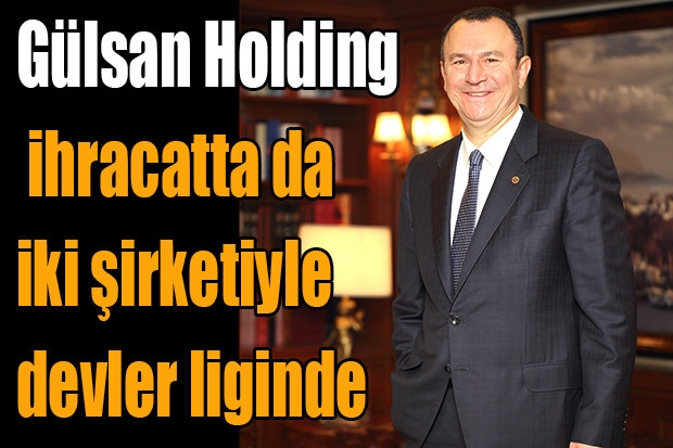 Gülsan Holding ihracatta da iki şirketiyle devler liginde