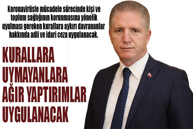 KURALLARA UYMAYANLARA AĞIR YAPTIRIMLAR UYGULANACAK