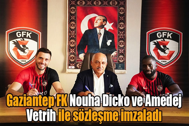 Gaziantep FK Nouha Dicko ve Amedej Vetrih ile sözleşme imzaladı