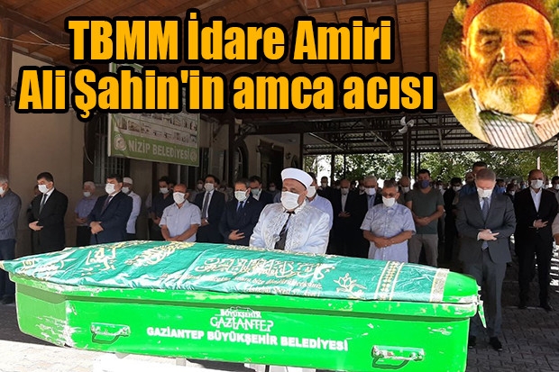 TBMM İdare Amiri Ali Şahin'in amca acısı