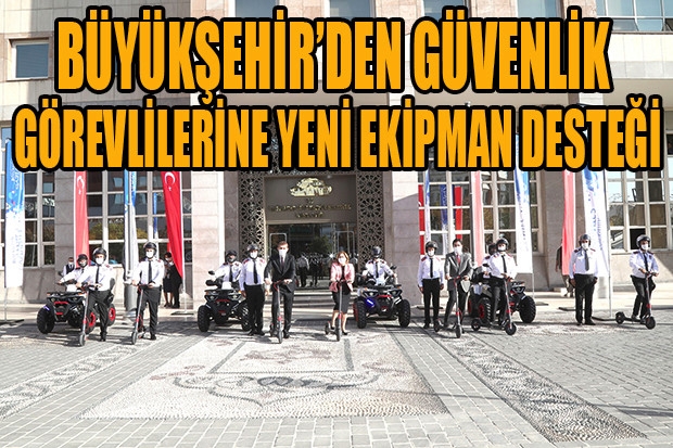 BÜYÜKŞEHİR’DEN GÜVENLİK GÖREVLİLERİNE YENİ EKİPMAN DESTEĞİ