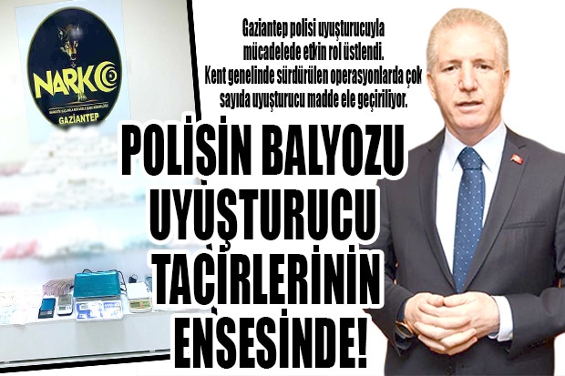 POLİSİN BALYOZU UYUŞTURUCU TACİRLERİNİN ENSESİNDE!