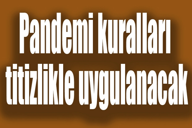 Pandemi kuralları titizlikle uygulanacak