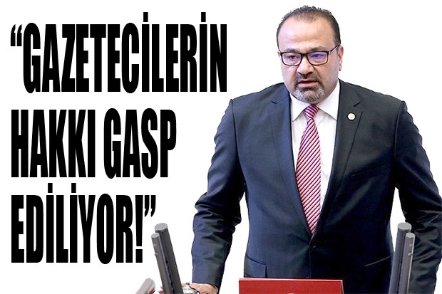 “GAZETECİLERİN HAKKI GASP EDİLİYOR!”