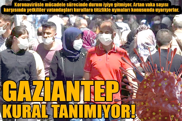 GAZİANTEP KURAL TANIMIYOR!