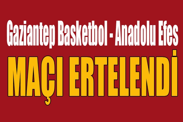 Gaziantep Basketbol - Anadolu Efes maçı ertelendi