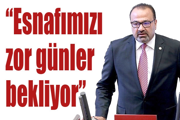 “Esnafımızı zor günler bekliyor”