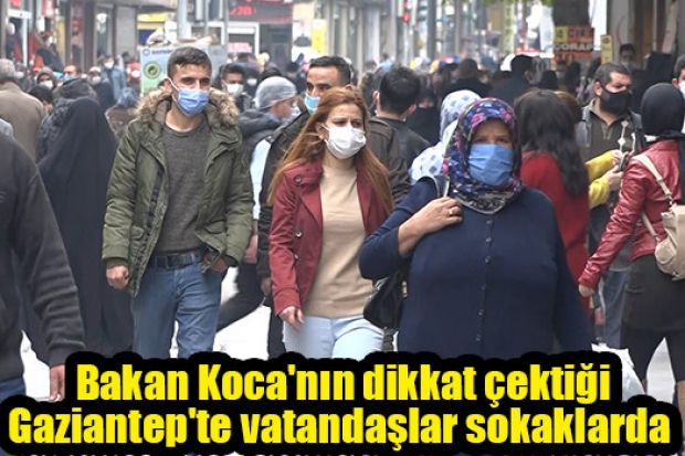 Bakan Koca'nın dikkat çektiği Gaziantep'te vatandaşlar sokaklarda