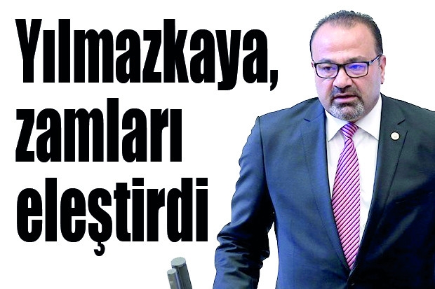 Yılmazkaya, zamları eleştirdi