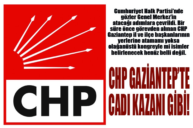 CHP GAZİANTEP’TE CADI KAZANI GİBİ!