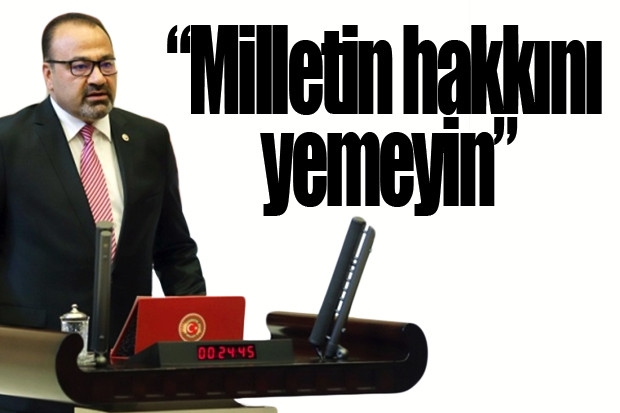 “Milletin hakkını yemeyin”