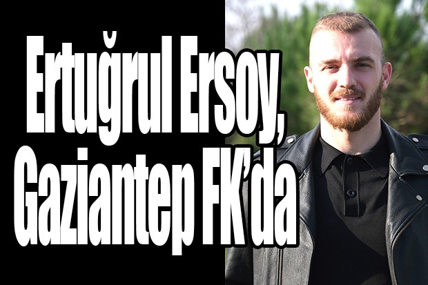 Ertuğrul Ersoy, Gaziantep FK’da