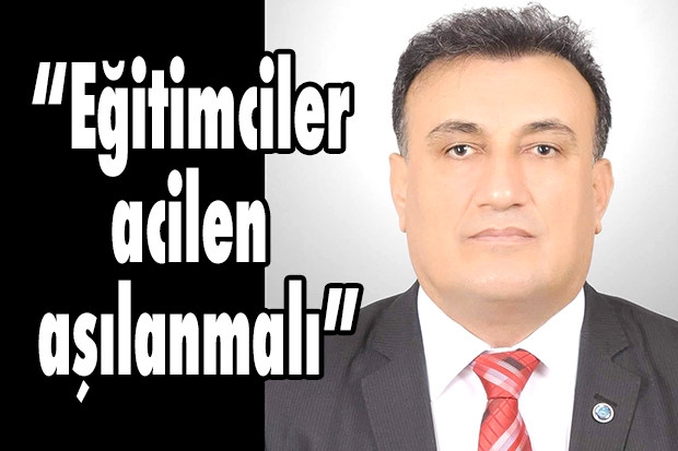 “Eğitimciler acilen aşılanmalı”