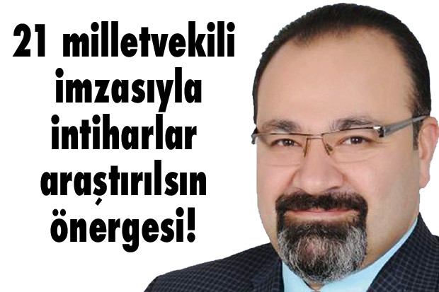 21 milletvekili imzasıyla intiharlar araştırılsın önergesi!