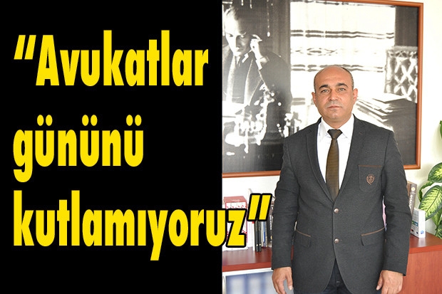 “Avukatlar gününü kutlamıyoruz”