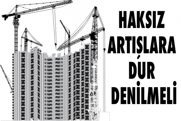 HAKSIZ ARTIŞLARA DUR DENİLMELİ