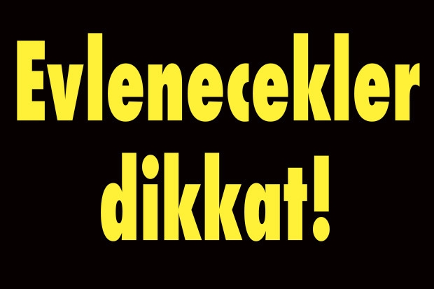 Evlenecekler dikkat!