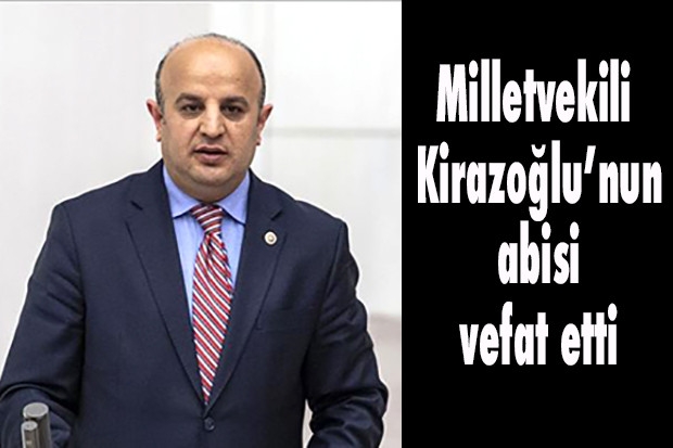 Milletvekili Kirazoğlu’nun  abisi vefat etti