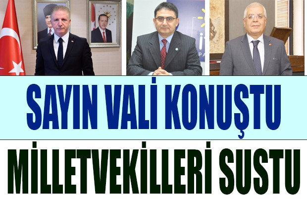 SAYIN VALİ KONUŞTU MİLLETVEKİLLERİ SUSTU