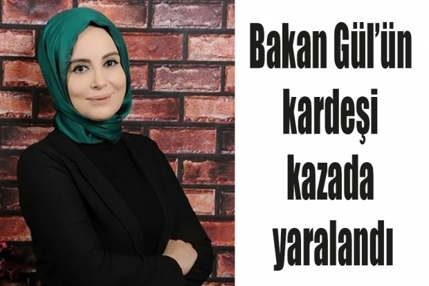 Bakan Gül’ün kardeşi kazada yaralandı