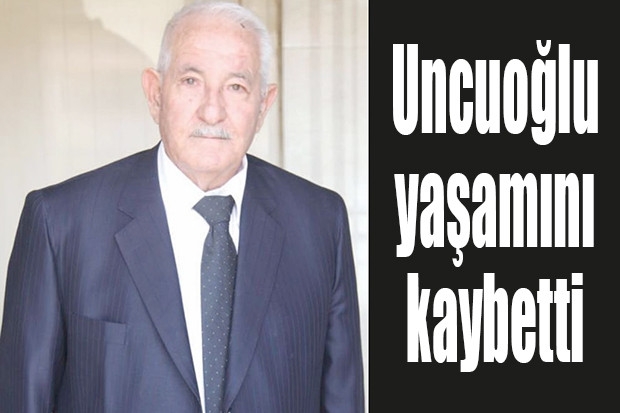 Uncuoğlu yaşamını kaybetti