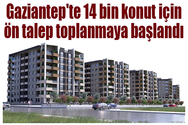 Gaziantep'te 14 bin konut için ön talep toplanmaya başlandı