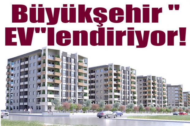 Büyükşehir "EV"lendiriyor!