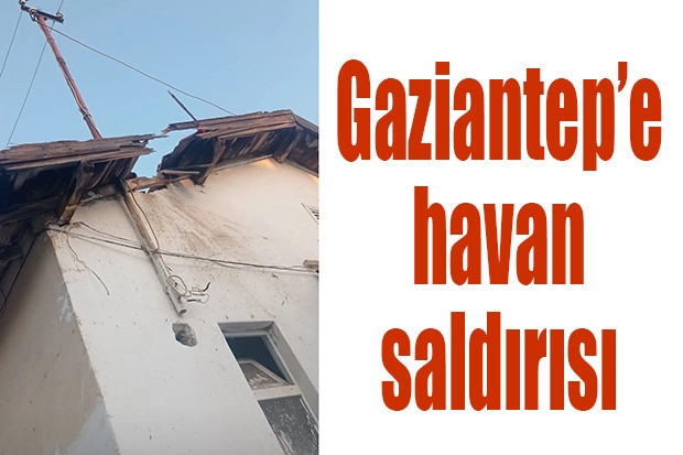 Gaziantep’e havan saldırısı